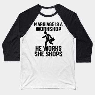 marriage is a workshop he works she shops Baseball T-Shirt